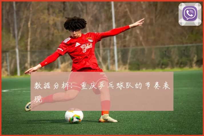 数据分析：重庆乒乓球队的节奏表现