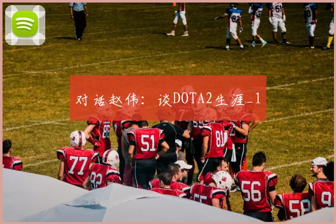对话赵伟：谈DOTA2生涯_1